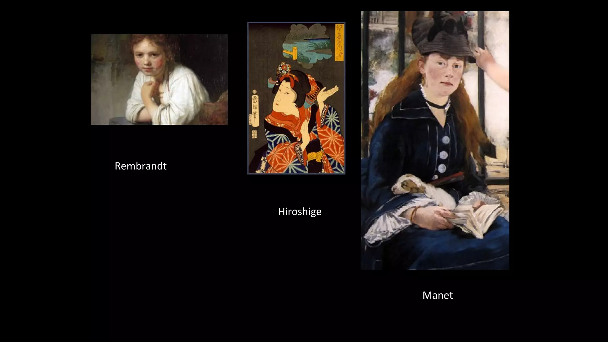 Hiroshige
Manet
Rembrandt
 