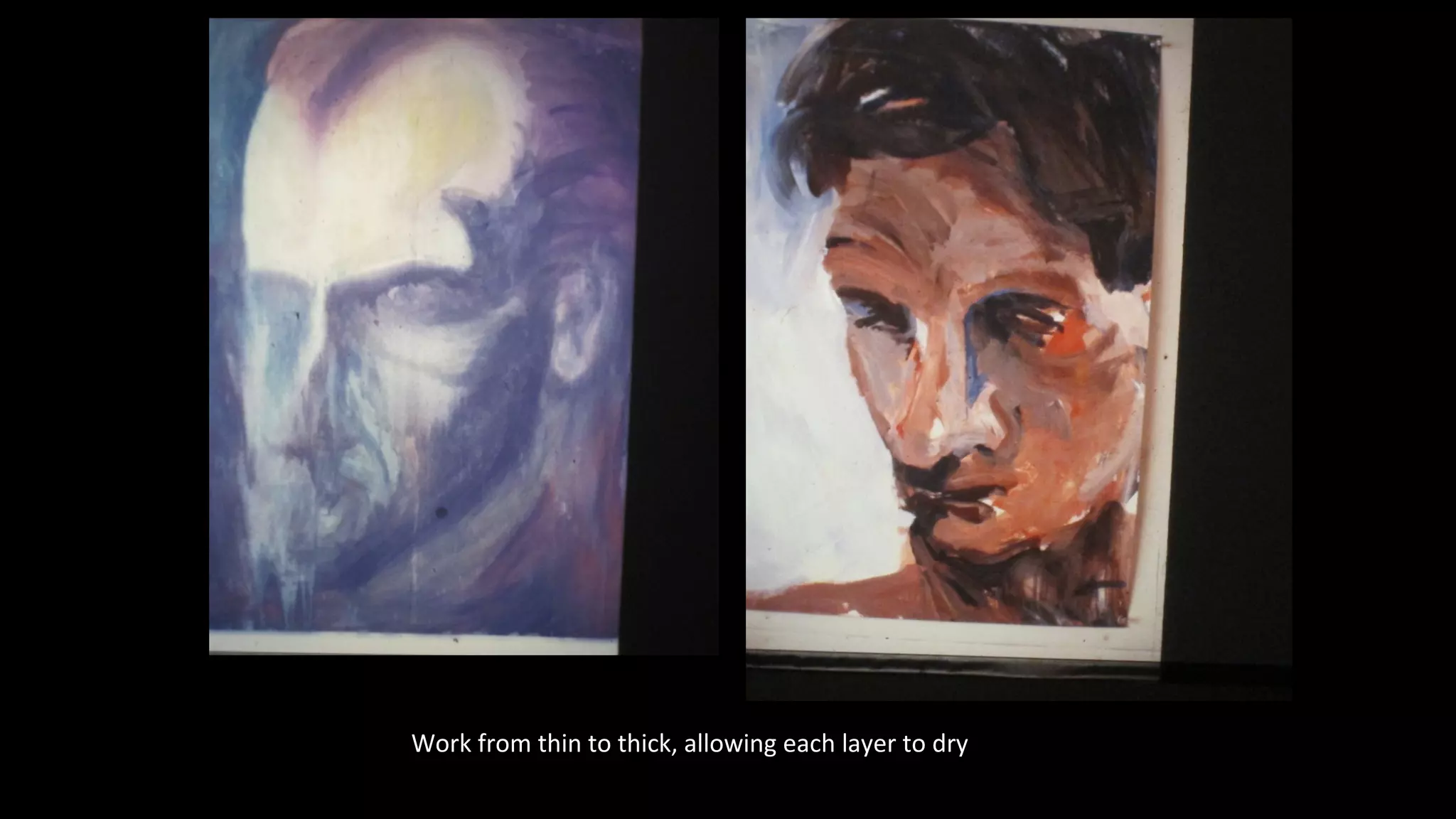 Work from thin to thick, allowing each layer to dry
 