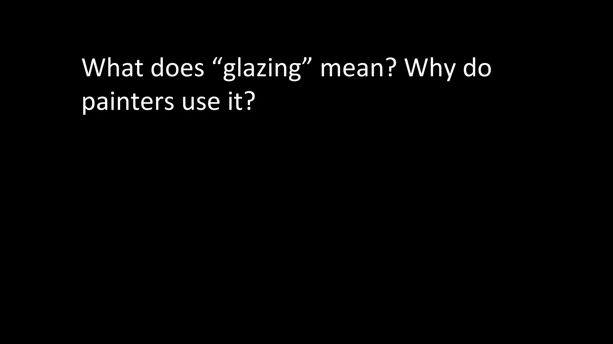 What does “glazing” mean? Why do
painters use it?
 