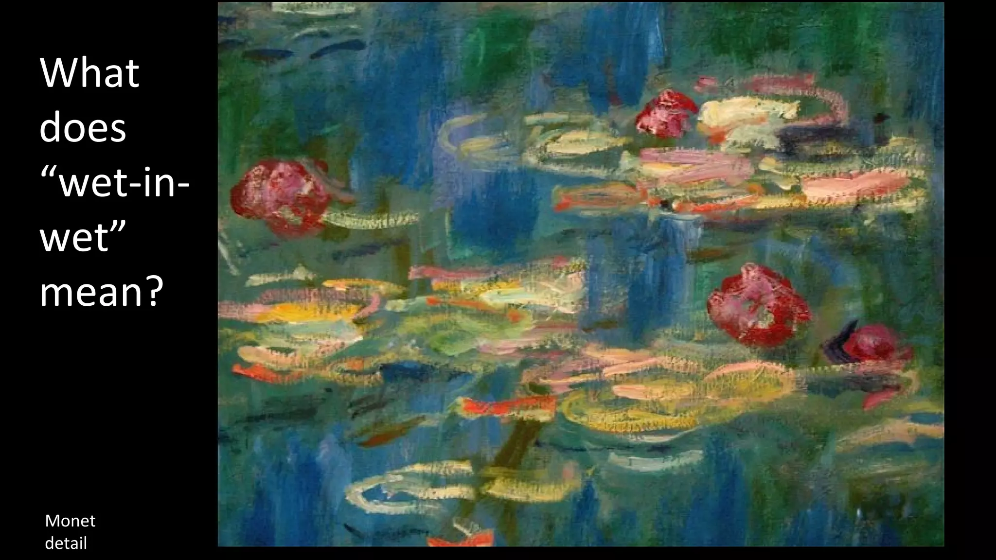 What
does
“wet-in-
wet”
mean?
Monet
detail
 