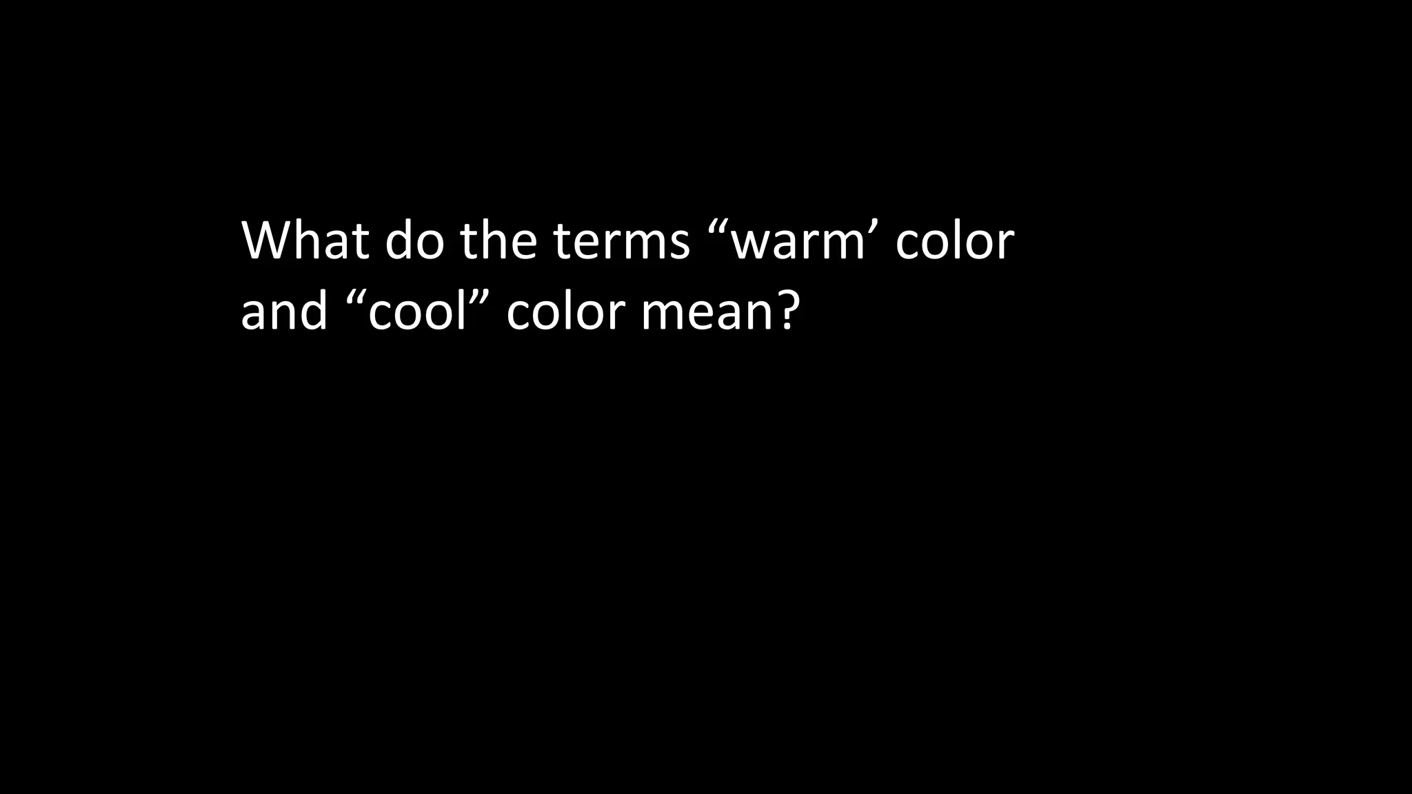 What do the terms “warm’ color
and “cool” color mean?
 