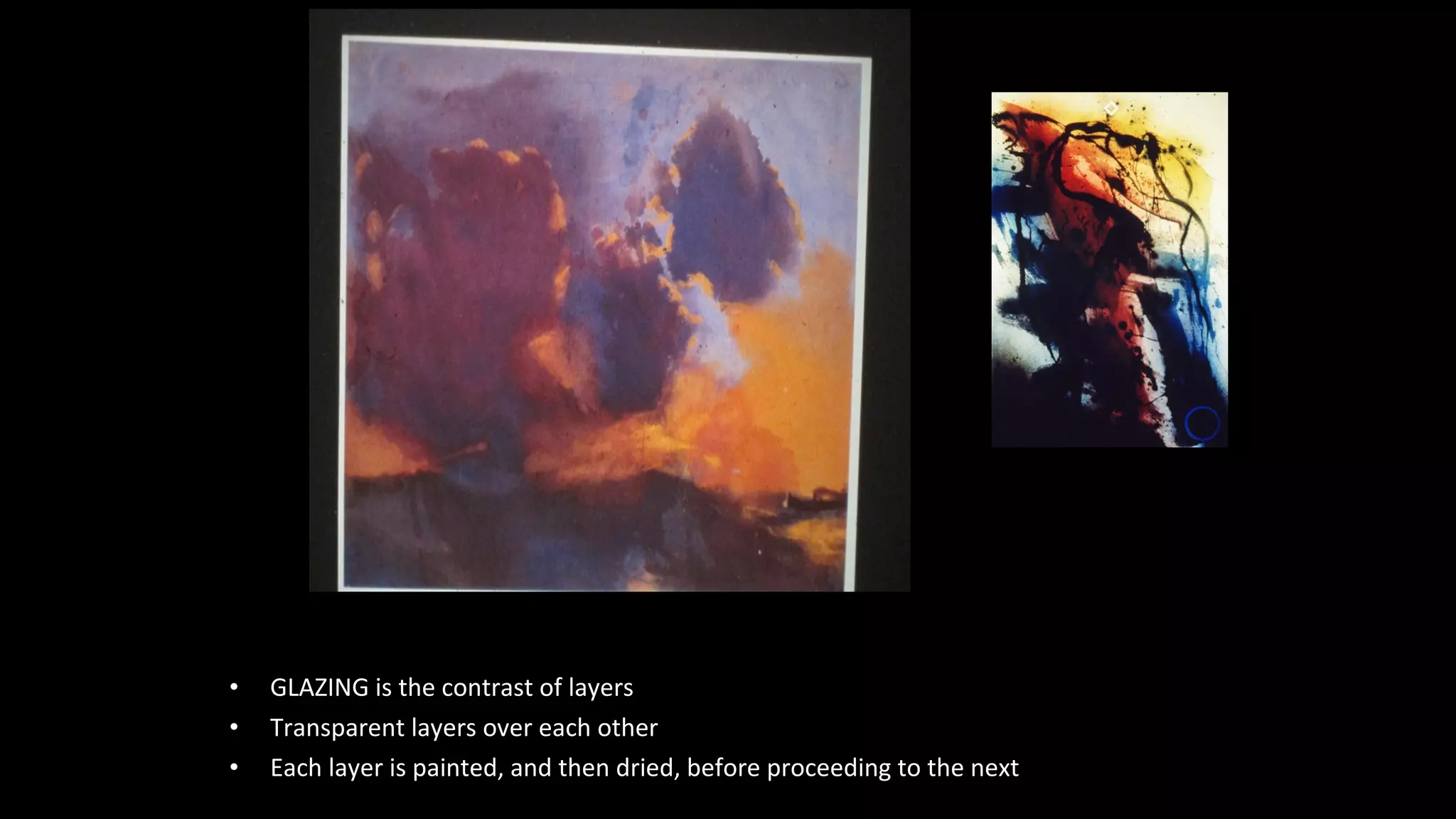 • GLAZING is the contrast of layers
• Transparent layers over each other
• Each layer is painted, and then dried, before proceeding to the next
 