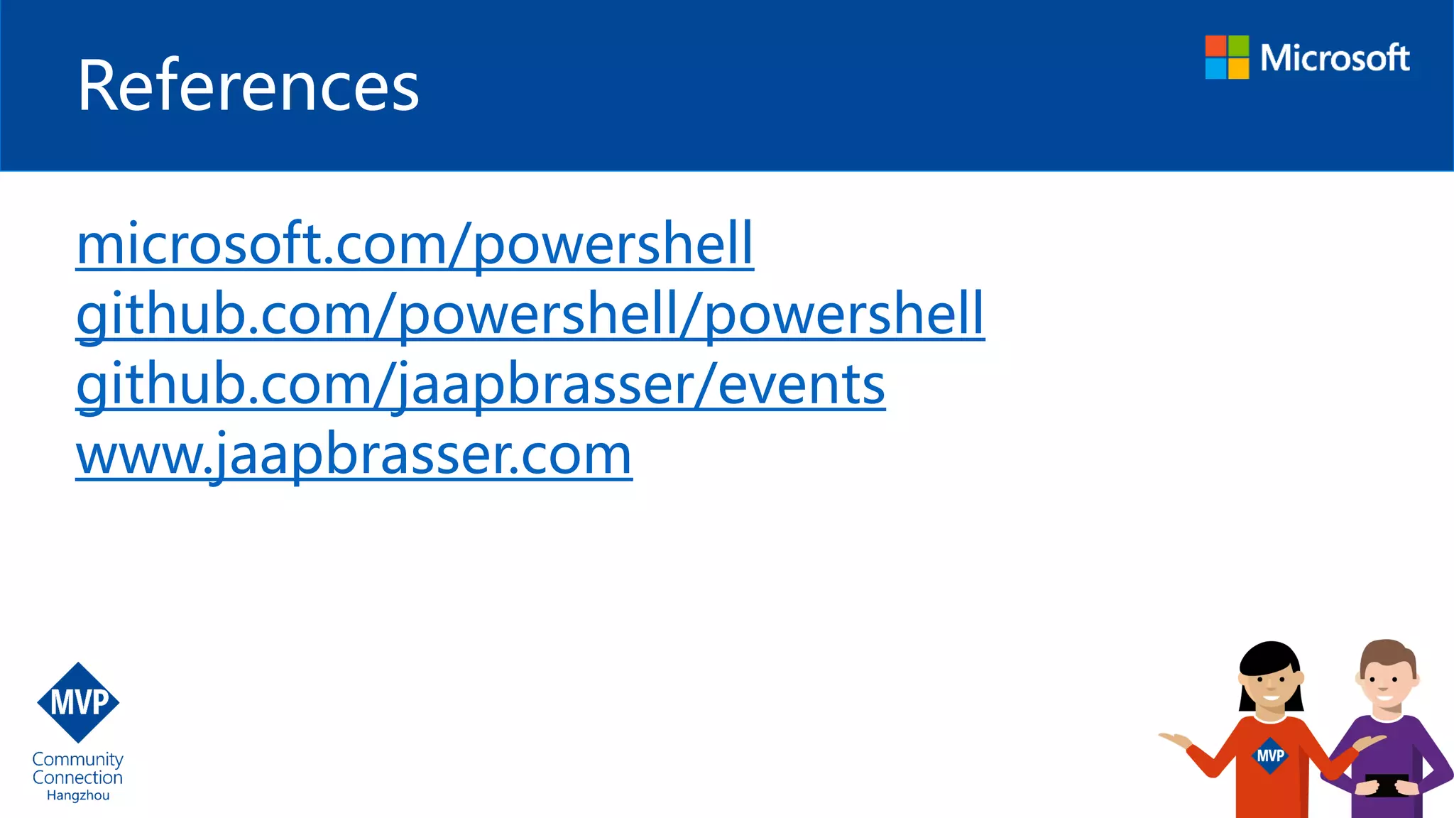 References
microsoft.com/powershell
github.com/powershell/powershell
github.com/jaapbrasser/events
www.jaapbrasser.com
 