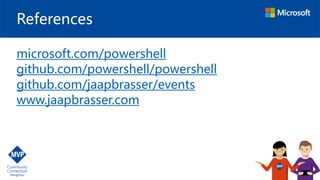 References
microsoft.com/powershell
github.com/powershell/powershell
github.com/jaapbrasser/events
www.jaapbrasser.com
 