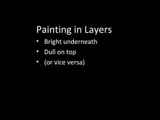 Painting in Layers
• Bright underneath
• Dull on top
• (or vice versa)
 
