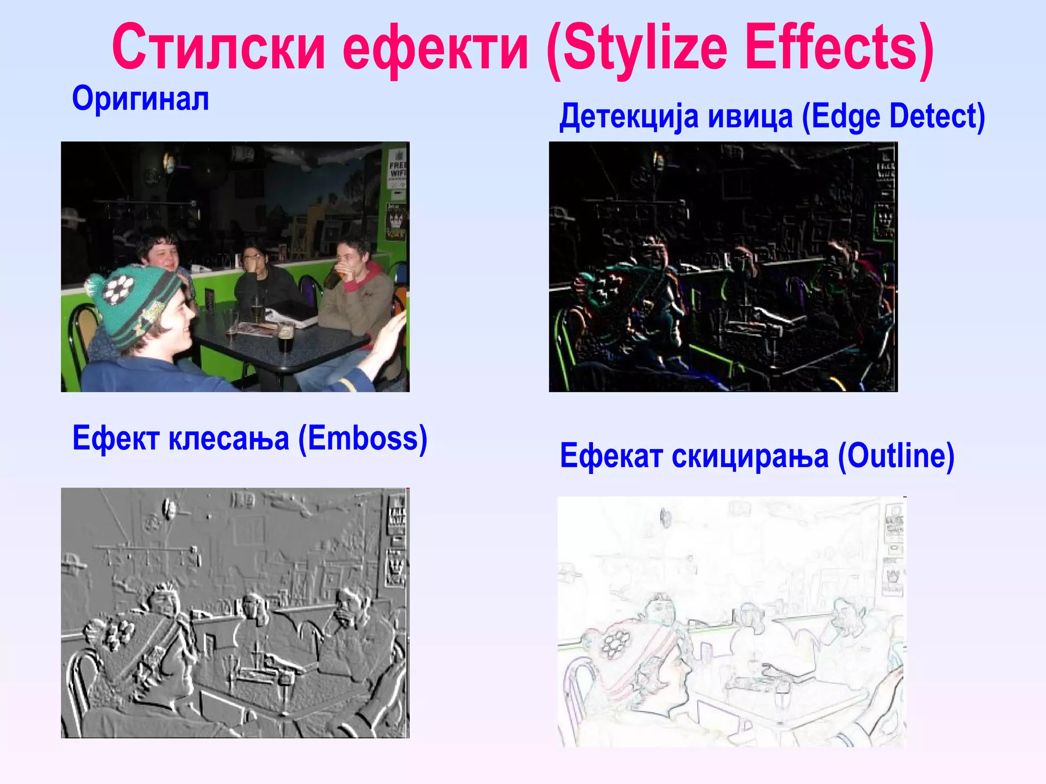 Стилски ефекти ( Stylize Effects ) Оригинал Ефекат скицирања ( Outline ) Ефект клесања ( Emboss ) Детекција ивица ( Edge Detect ) 
