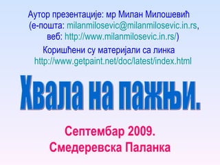 Аутор презентације: мр Милан Милошевић  (е-пошта:  [email_address] , веб:  http://www.milanmilosevic.in.rs/ )  Коришћени   су материјали са линка  http://www.getpaint.net/doc/latest/index.html   Хвала на пажњи. Септембар 2009. Смедеревска Паланка 