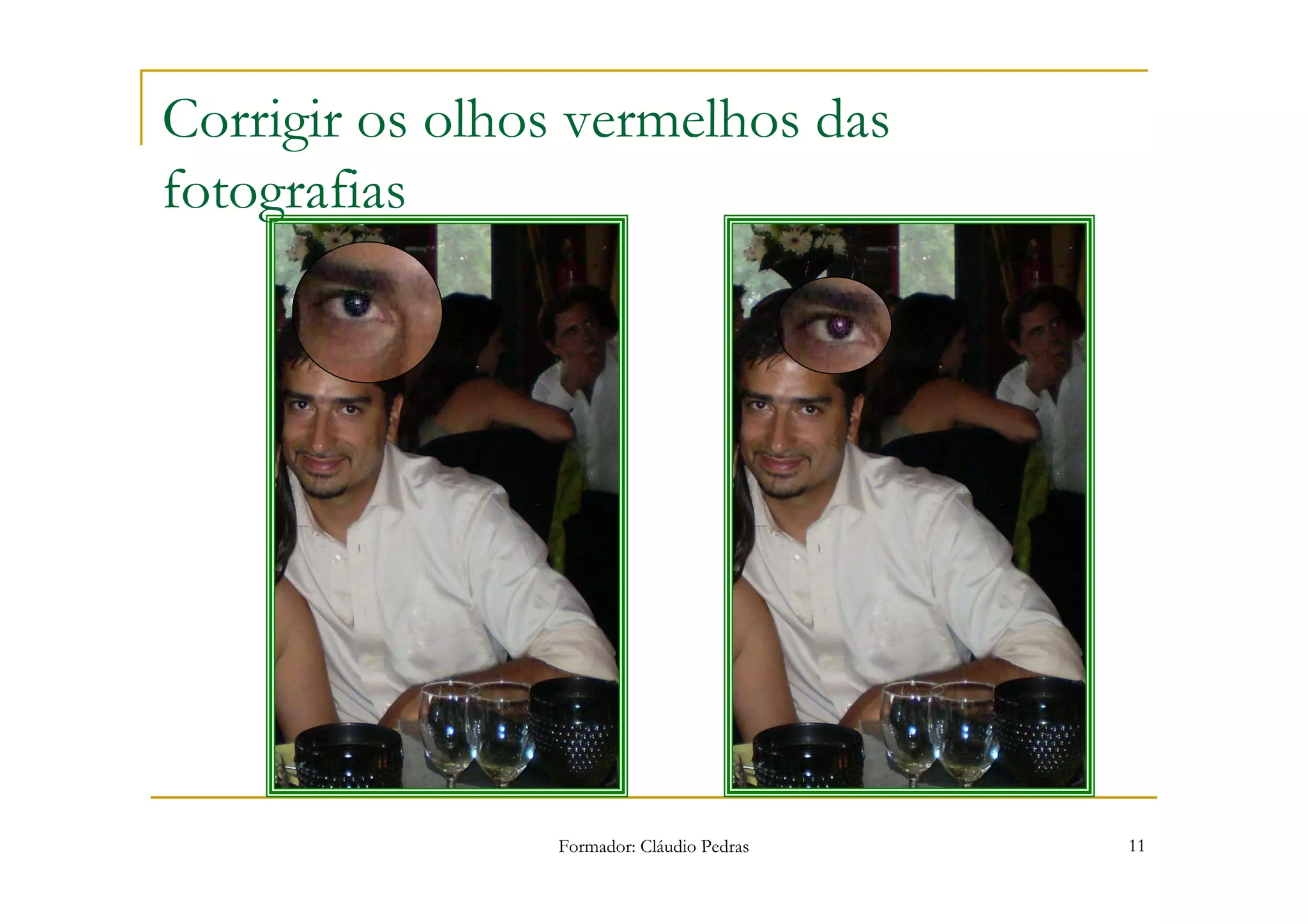 Corrigir os olhos vermelhos das
fotografias




                Formador: Cláudio Pedras   11
 