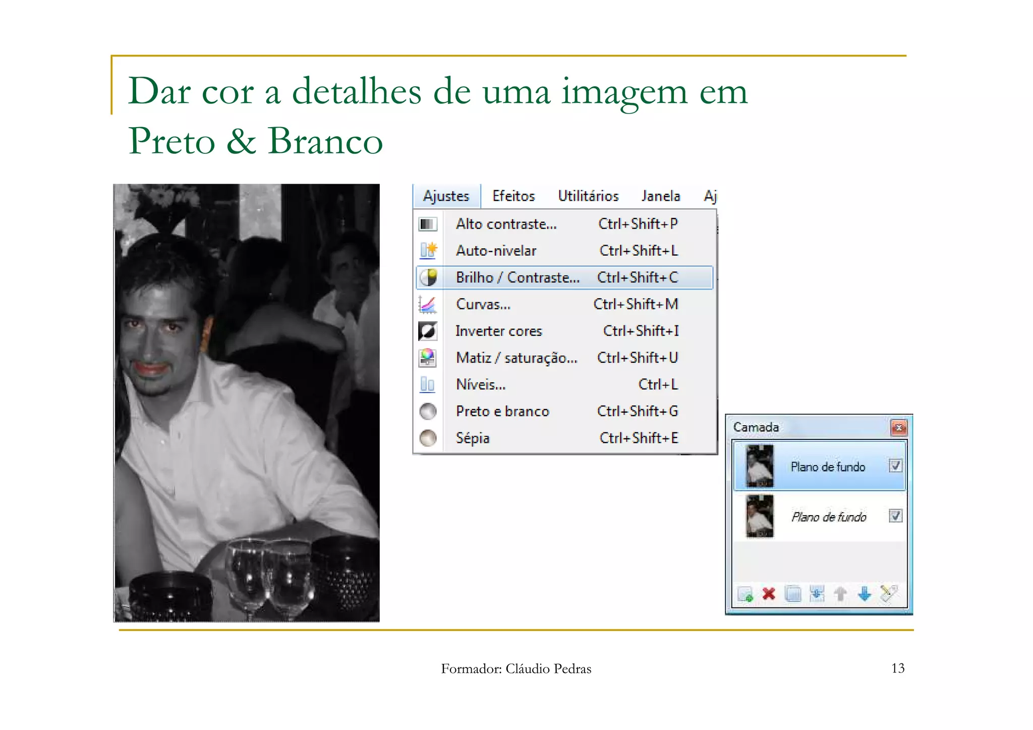 Dar cor a detalhes de uma imagem em
Preto & Branco




                 Formador: Cláudio Pedras   13
 