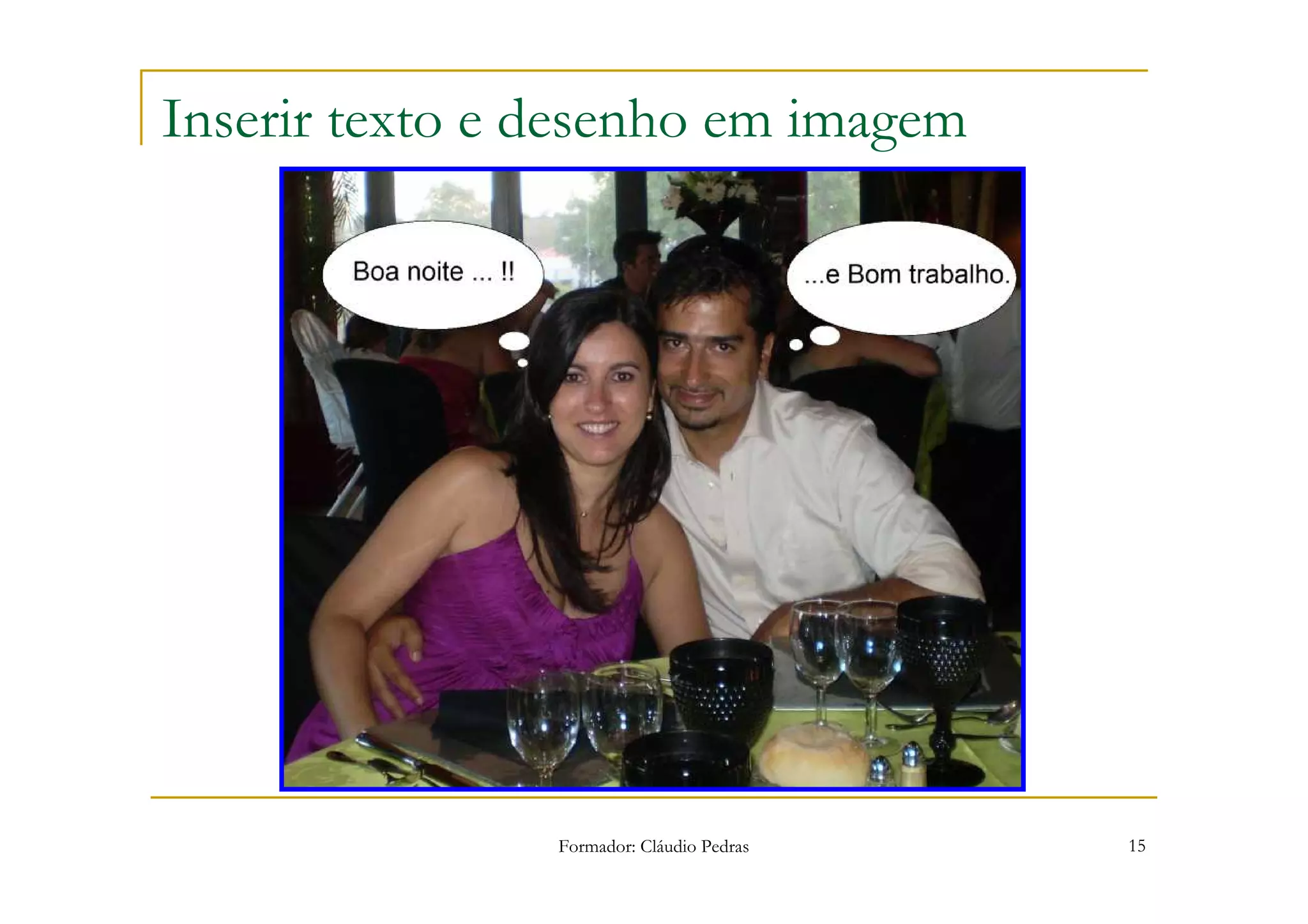 Inserir texto e desenho em imagem




                Formador: Cláudio Pedras   15
 