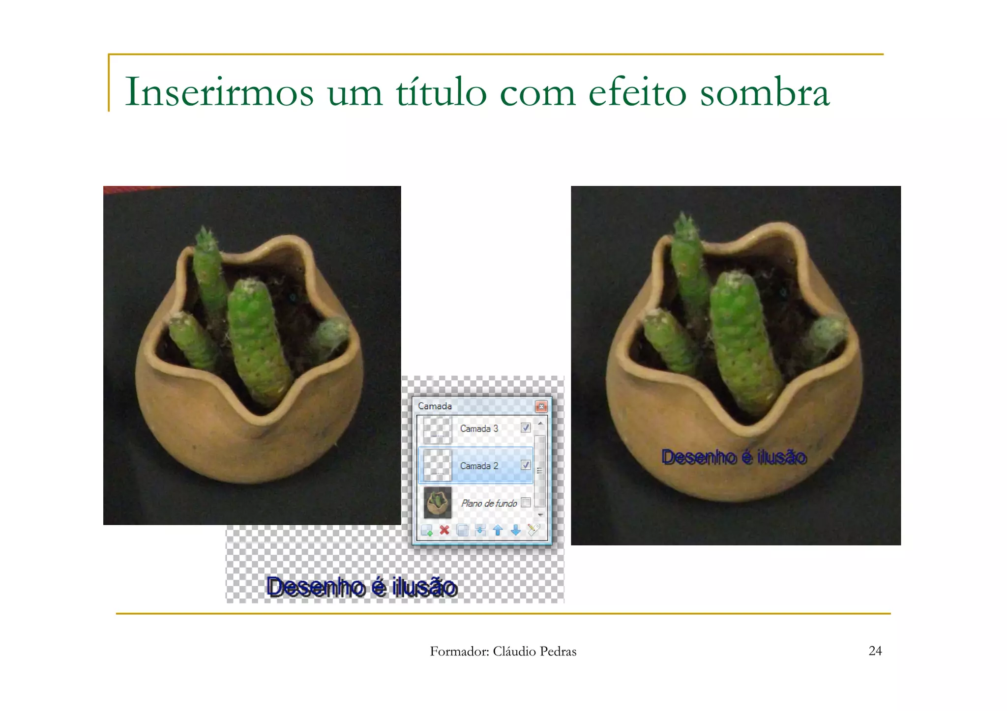 Inserirmos um título com efeito sombra




                Formador: Cláudio Pedras   24
 