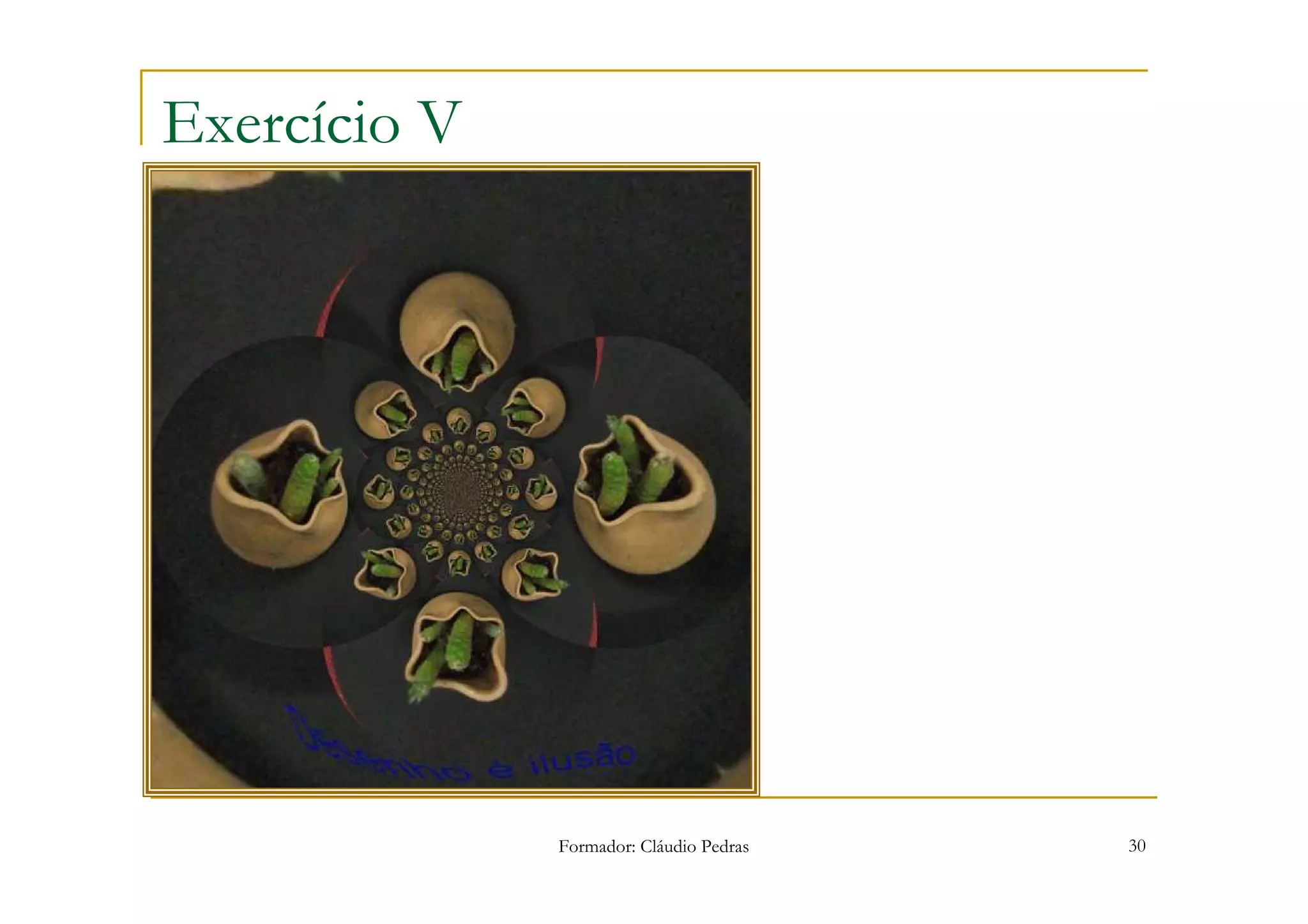 Exercício V




              Formador: Cláudio Pedras   30
 