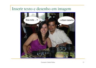 Inserir texto e desenho em imagem




                Formador: Cláudio Pedras   15
 