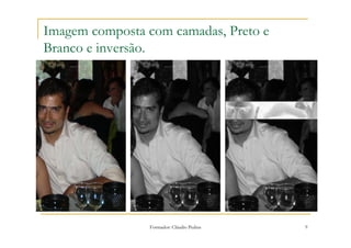 Imagem composta com camadas, Preto e
Branco e inversão.




                Formador: Cláudio Pedras   9
 