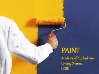 PAINT
Academy of AppliedArts
Umang Sharma
HDID
 