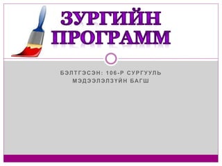 Б Э Л Т Г Э С Э Н : 1 0 6 - Р С У Р Г У У Л Ь 
М Э Д Э Э Л Э Л З Ү Й Н Б А Г Ш 
 