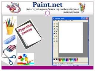 Paint.net 
Будаг,зурах,түрхэх,бичиж гаргах,будах,будгаар 
зурах,дүрслэх 
 