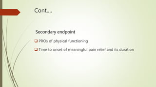 Cont.…
Secondary endpoint
 PROs of physical functioning
 Time to onset of meaningful pain relief and its duration
 