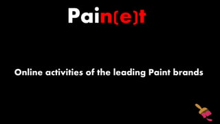 Pain(e)t
Online activities of the leading Paint brands
 