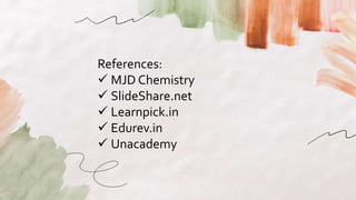 References:
 MJD Chemistry
 SlideShare.net
 Learnpick.in
 Edurev.in
 Unacademy
 