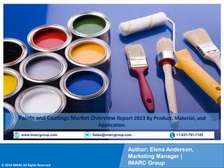 Copyright © IMARC Service Pvt Ltd. All Rights Reserved
Author: Elena Anderson,
Marketing Manager |
IMARC Group
© 2019 IMARC All Rights Reserved
www.imarcgroup.com Sales@imarcgroup.com +1-631-791-1145
Paints and Coatings Market Overview Report 2023 By Product, Material, and
Application.
 
