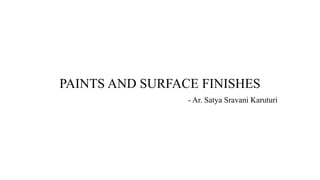 PAINTS AND SURFACE FINISHES
- Ar. Satya Sravani Karuturi
 