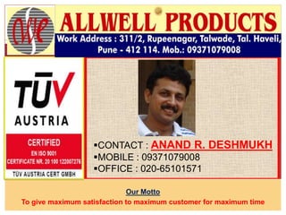 CONTACT : ANAND R. DESHMUKH
                   MOBILE : 09371079008
                   OFFICE : 020-65101571

                             Our Motto
To give maximum satisfaction to maximum customer for maximum time
 