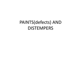 PAINTS(defects) AND
DISTEMPERS
 