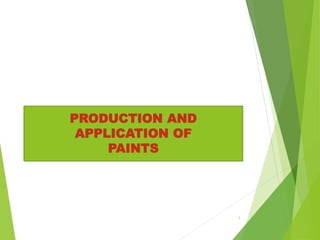 1
PRODUCTION AND
APPLICATION OF
PAINTS
 