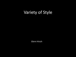 Variety of Style 
Glenn Hirsch 
 