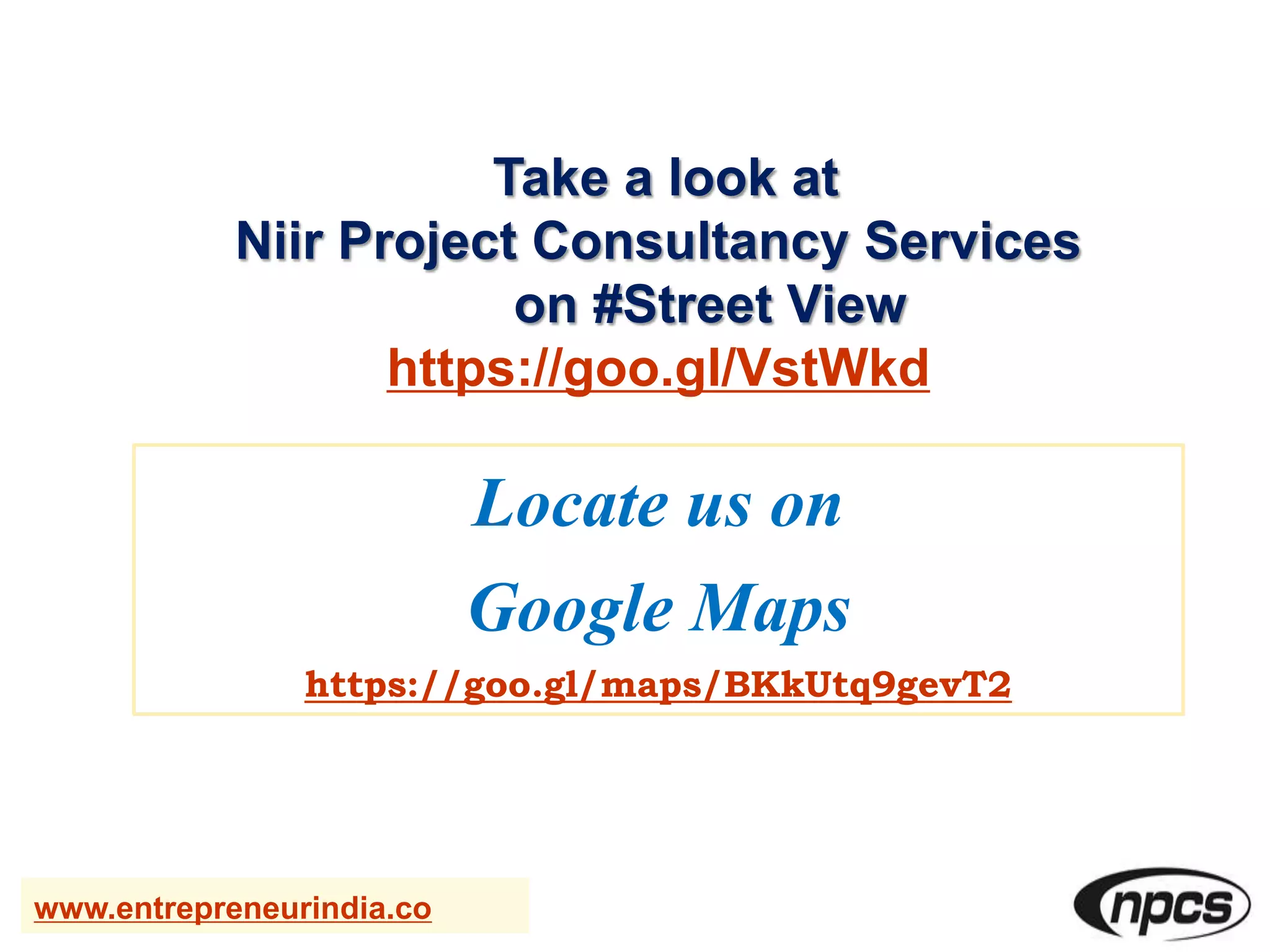 Take a look at
Niir Project Consultancy Services
on #Street View
https://goo.gl/VstWkd
www.entrepreneurindia.co
Locate us on
Google Maps
https://goo.gl/maps/BKkUtq9gevT2
 