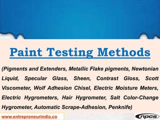 www.entrepreneurindia.co
Paint Testing Methods
(Pigments and Extenders, Metallic Flake pigments, Newtonian
Liquid, Specula...