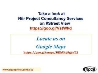 Take a look at
Niir Project Consultancy Services
on #Street View
https://goo.gl/VstWkd
www.entrepreneurindia.co
Locate us on
Google Maps
https://goo.gl/maps/BKkUtq9gevT2
 
