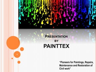 PRESENTATION
BY
PAINTTEX
“Pioneers for Paintings, Repairs,
Maintenance and Restoration of
Civil work”
1
 