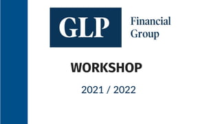 GLP FINANCIAL GROUP
WORKSHOP
2021 / 2022
 