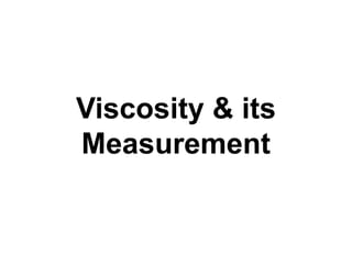 Viscosity & its
Measurement
 