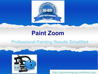 Paint Zoom
Professional Painting Results Simplified




                     http://paintzoomsprayer.webstarts.com/
 
