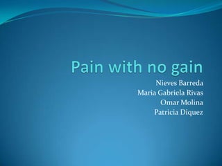 Pain with no gain Nieves Barreda  Maria Gabriela Rivas Omar Molina Patricia Diquez 