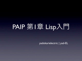 PAIP   1        Lisp

           yadokarielectric | yad-EL
 