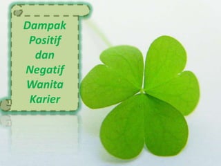 Dampak
 Positif
  dan
Negatif
Wanita
 Karier
 