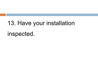 13. Have your installation
inspected.
 