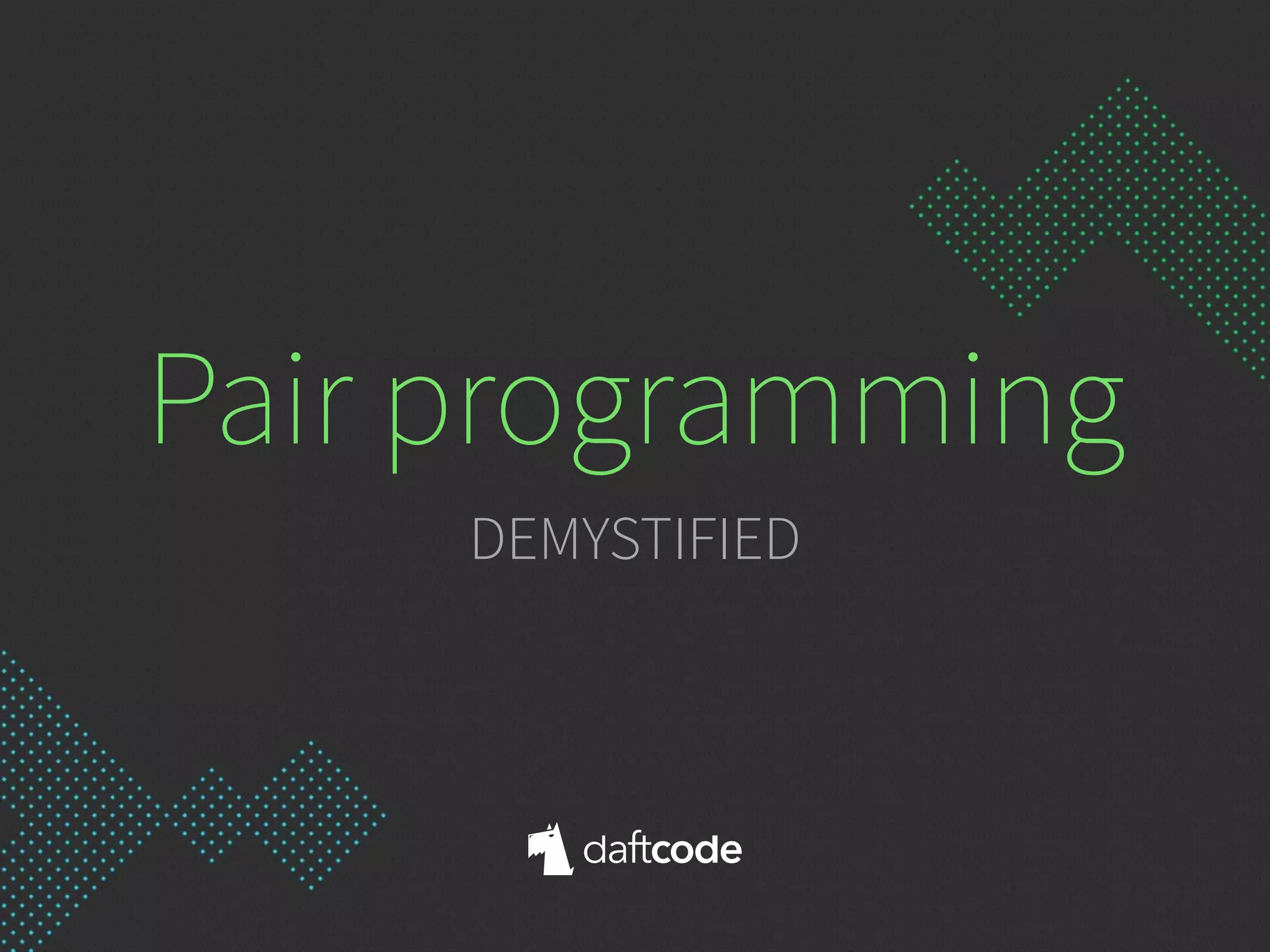 Pair programming
DEMYSTIFIED