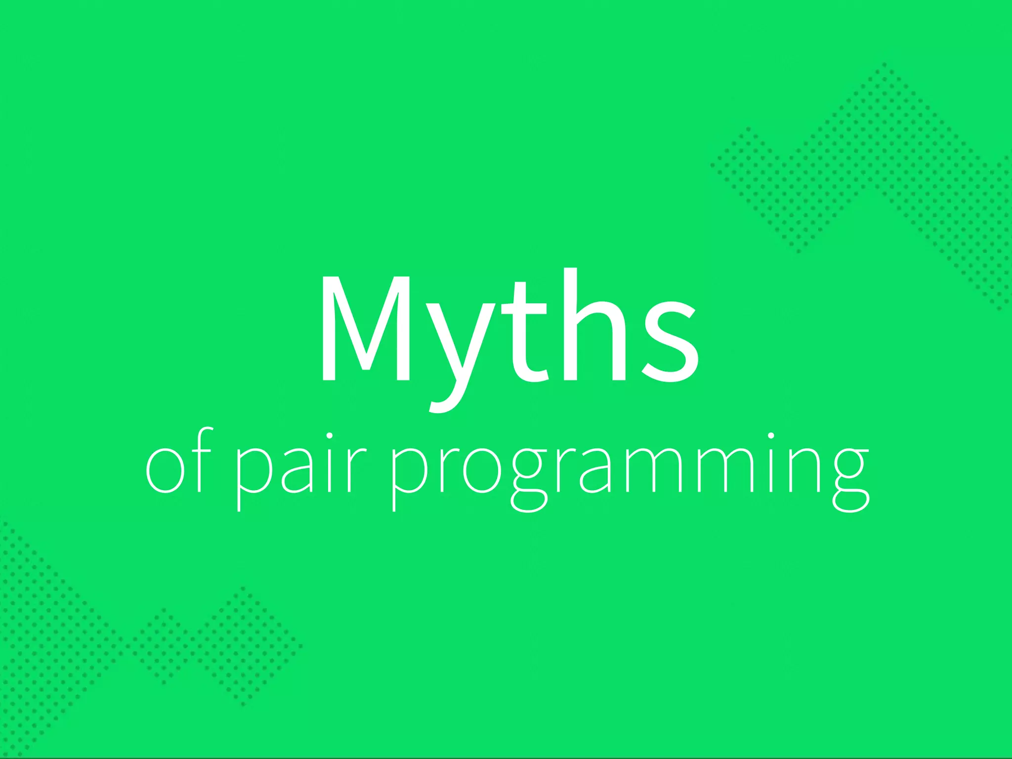 Myths
of pair programming