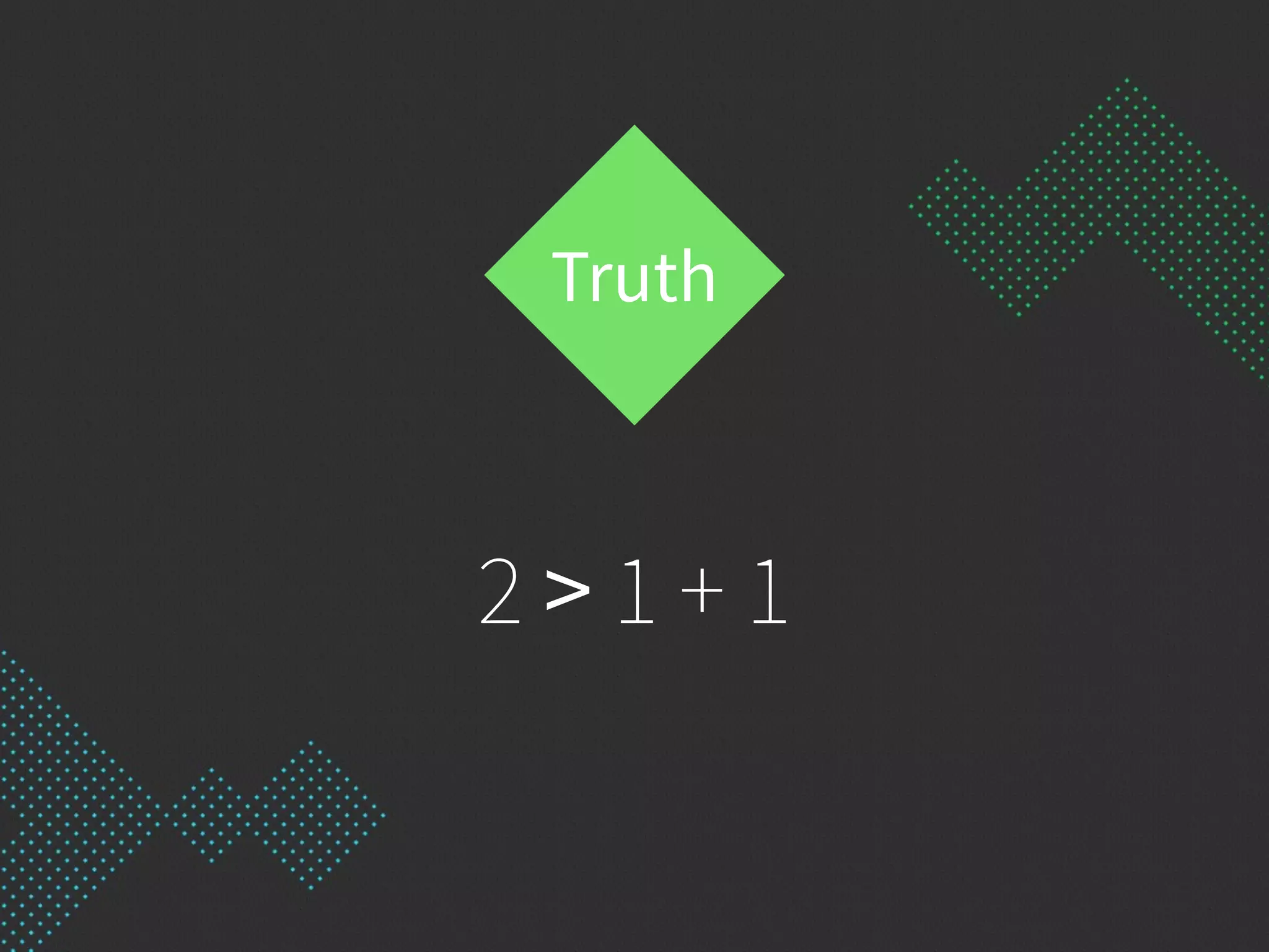 2 > 1 + 1
Truth