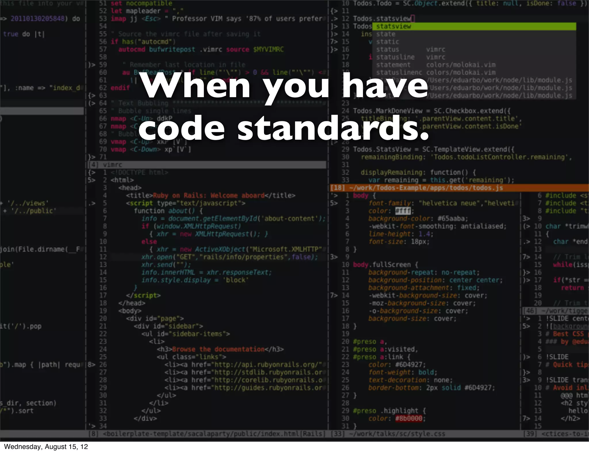 When you have
                           code standards.




Wednesday, August 15, 12
 