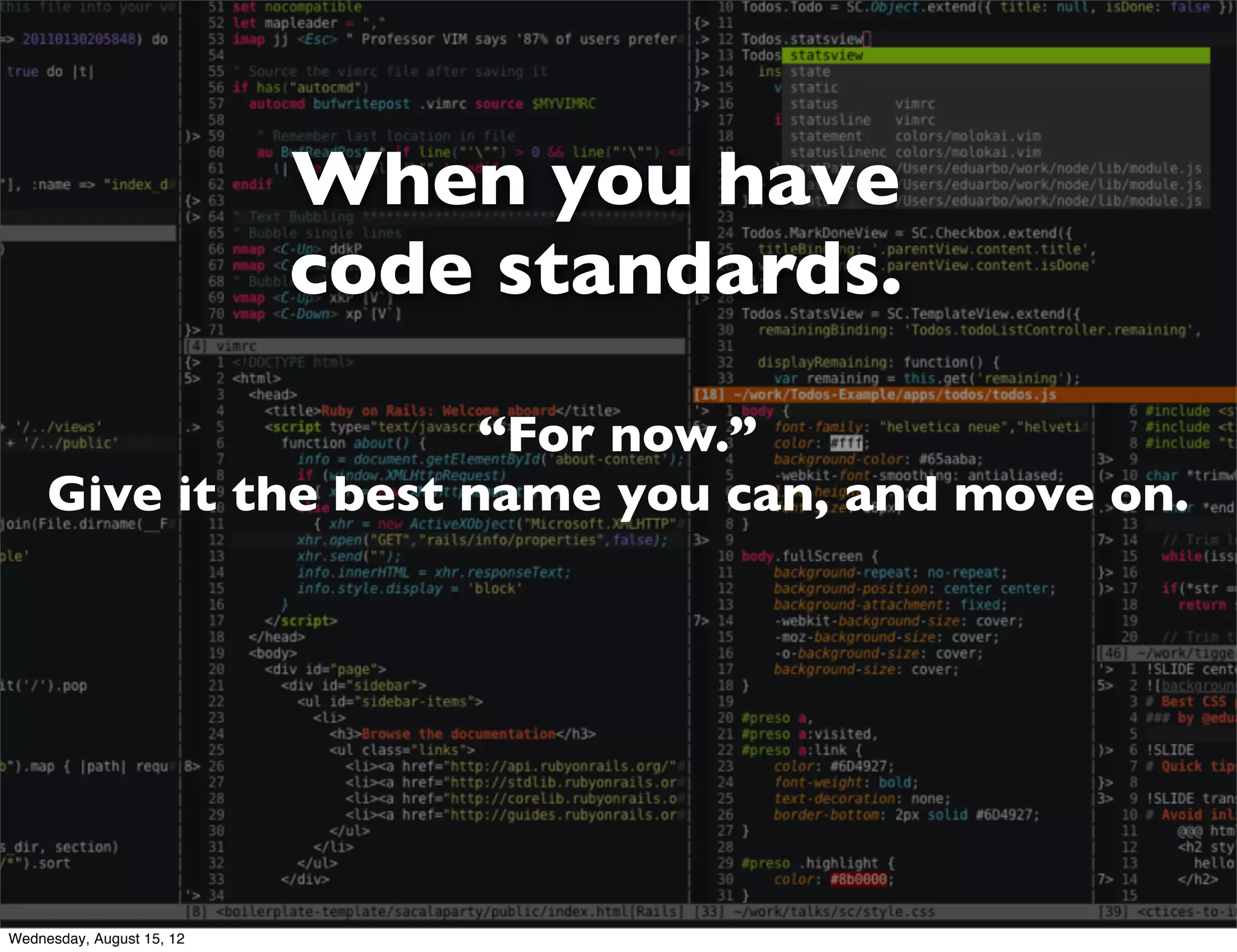 When you have
                           code standards.

                       “For now.”
     Give it the best name you can, and move on.




Wednesday, August 15, 12
 