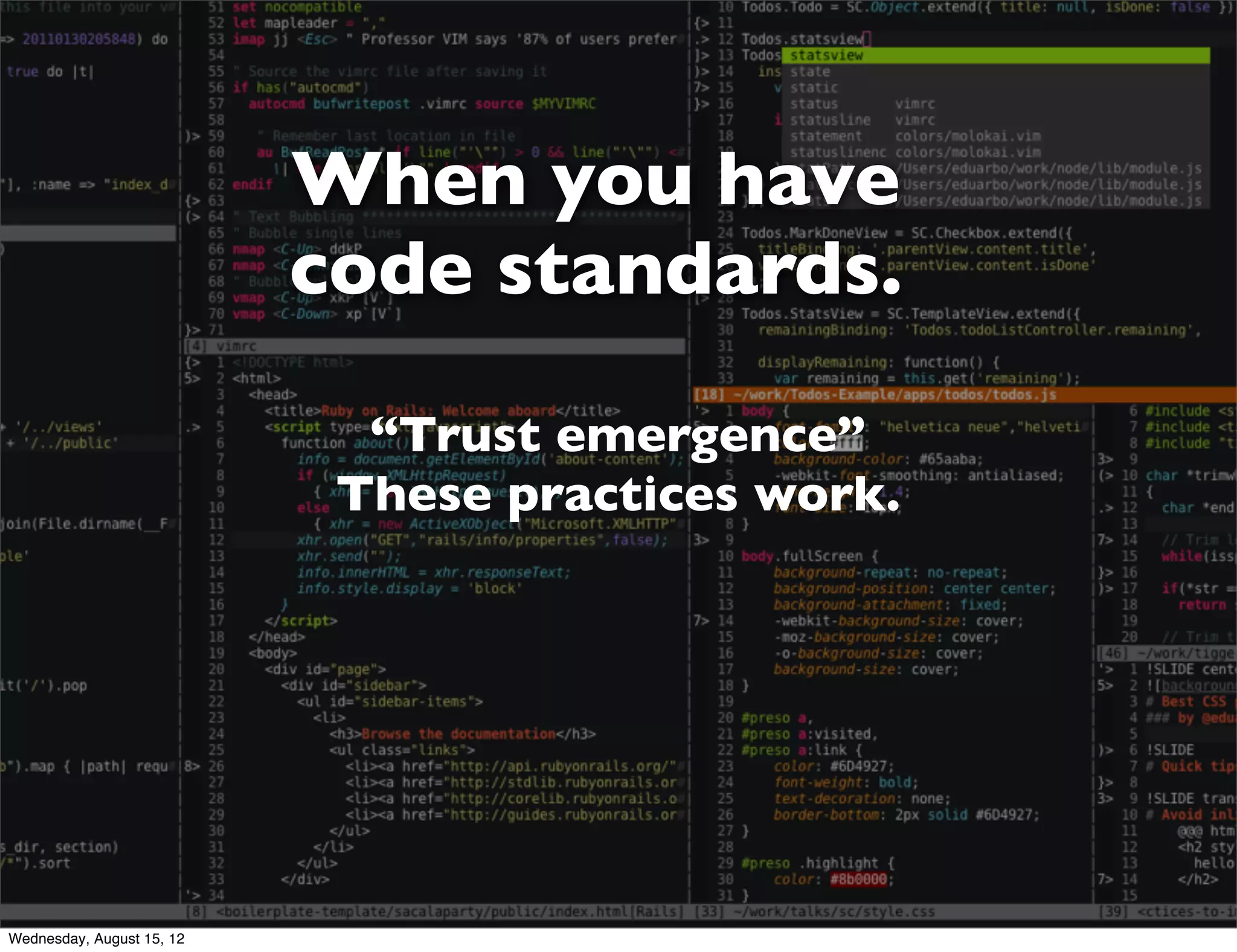 When you have
                           code standards.

                             “Trust emergence”
                            These practices work.




Wednesday, August 15, 12
 