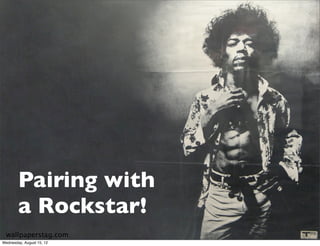 Pairing with
        a Rockstar!
 wallpaperstag.com
Wednesday, August 15, 12
 