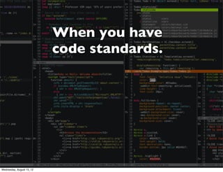 When you have
                           code standards.




Wednesday, August 15, 12
 