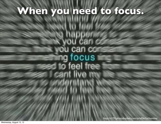 When you need to focus.




                               http://s174.photobucket.com/proﬁle/turhamkey
Wednesday, August ...